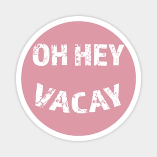 Oh Hey Vacay Magnet